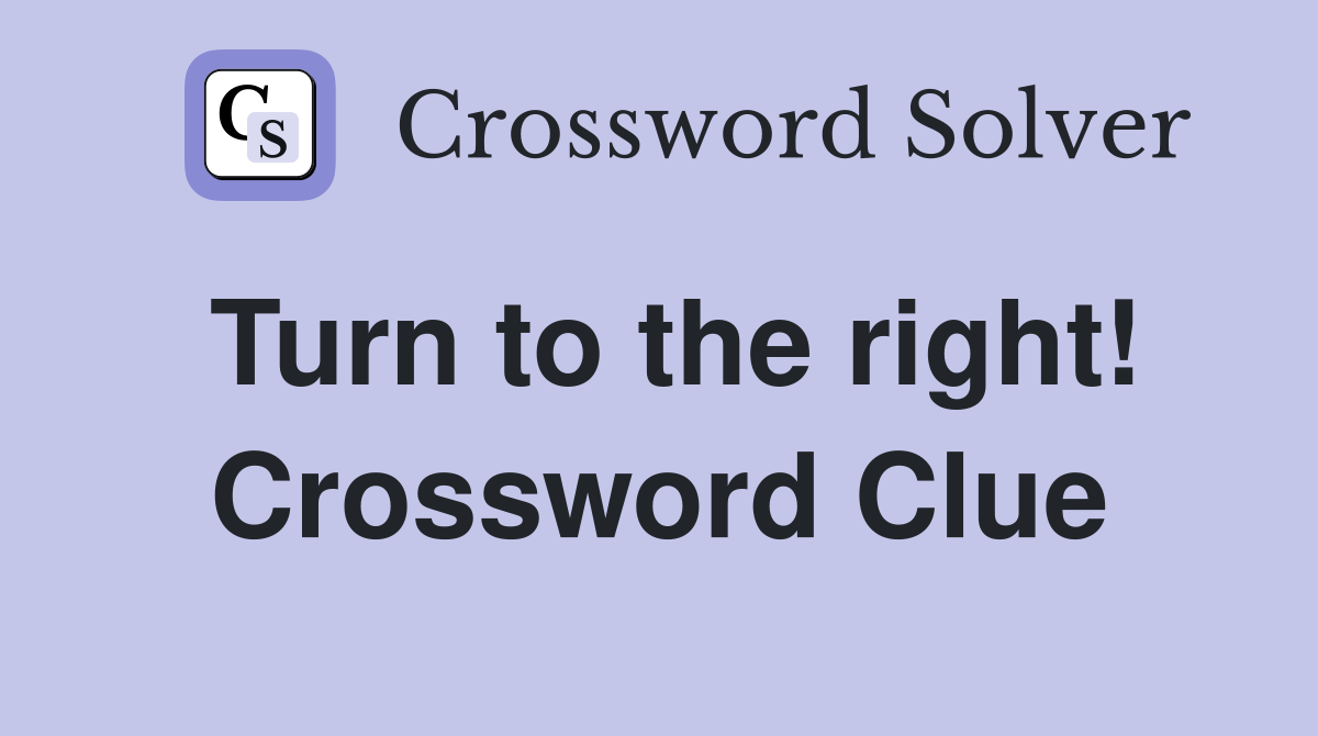 Turn to the right! Crossword Clue Answers Crossword Solver